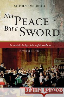 Not Peace But a Sword Stephen Baskerville 9781498291781 Pickwick Publications