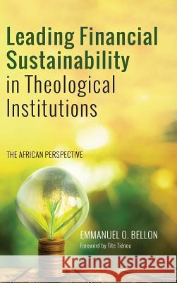 Leading Financial Sustainability in Theological Institutions Emmanuel O Bellon, Tite Tienou 9781498291903