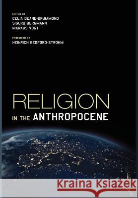 Religion in the Anthropocene Celia Deane-Drummond, Sigurd Bergmann (Norwegian University of Science and Technology Trondheim Norway), Markus Vogt 9781498291934