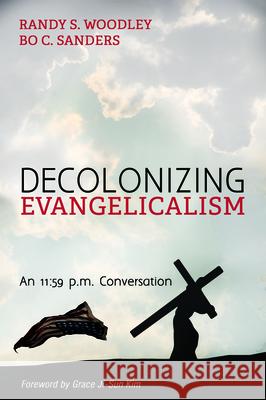 Decolonizing Evangelicalism Randy S. Woodley Bo C. Sanders Grace Ji Kim 9781498292030 Cascade Books