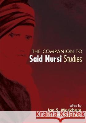 The Companion to Said Nursi Studies Ian S. Markham Zeyneb Sayilgan 9781498292221 Pickwick Publications