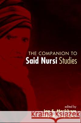 The Companion to Said Nursi Studies Ian S Markham (Virginia Theological Seminary), Zeyneb Sayilgan 9781498292245 Pickwick Publications