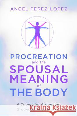 Procreation and the Spousal Meaning of the Body Angel Perez-Lopez 9781498292566