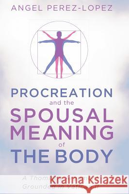 Procreation and the Spousal Meaning of the Body Angel Perez-Lopez 9781498292580