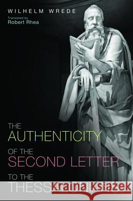 The Authenticity of the Second Letter to the Thessalonians Wilhelm Wrede Robert Rhea 9781498292702 Cascade Books