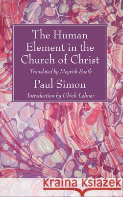 The Human Element in the Church of Christ Paul Simon Meyrick Booth Ulrich Lehner 9781498293099 Wipf & Stock Publishers