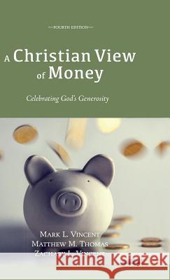 A Christian View of Money Mark L Vincent, Matthew M Thomas (Central Missouri State University), Zachary L Vincent 9781498293204 Wipf & Stock Publishers