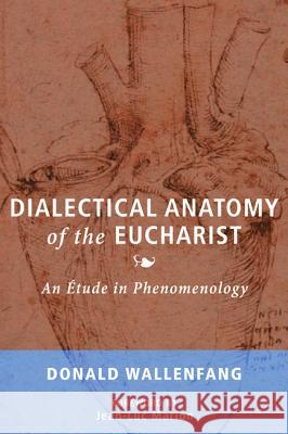 Dialectical Anatomy of the Eucharist Donald Wallenfang Jean-Luc Marion 9781498293396 Cascade Books