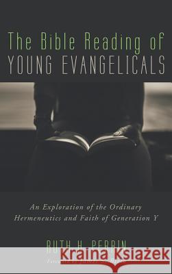 The Bible Reading of Young Evangelicals Ruth H Perrin, James S Bielo (Miami University, USA) 9781498293440