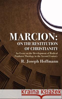 Marcion: On the Restitution of Christianity R. Joseph Hoffmann 9781498293594 Wipf & Stock Publishers