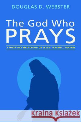 The God Who Prays Douglas D. Webster 9781498293761