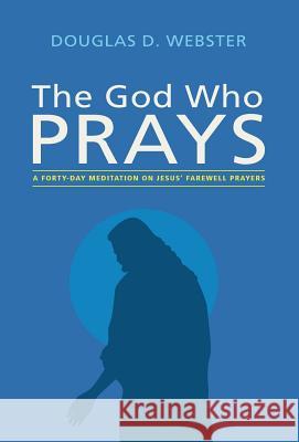 The God Who Prays Douglas D Webster 9781498293785