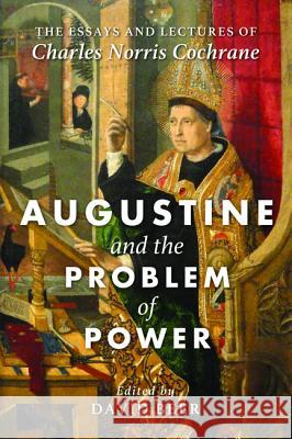 Augustine and the Problem of Power Charles Norris Cochrane David Beer 9781498294249