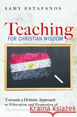 Teaching for Christian Wisdom Samy Estafanos 9781498294362