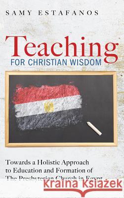 Teaching for Christian Wisdom Samy Estafanos 9781498294386