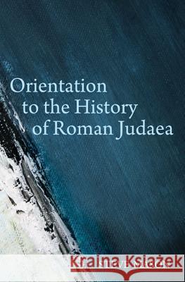 Orientation to the History of Roman Judaea Steve Mason 9781498294478 Cascade Books