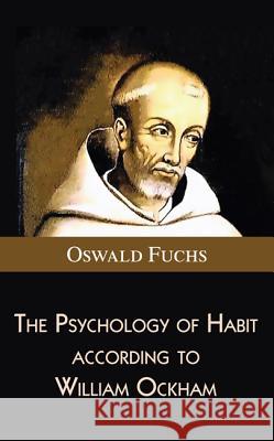 The Psychology of Habit according to William Ockham Fuchs, Oswald 9781498294881 Wipf & Stock Publishers