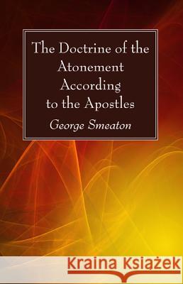 The Doctrine of the Atonement According to the Apostles George Smeaton 9781498294959 Wipf & Stock Publishers