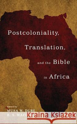 Postcoloniality, Translation, and the Bible in Africa Musa W Dube, Wafula R S 9781498295161