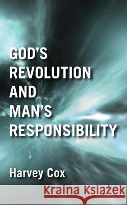 God's Revolution and Man's Responsibility Harvey Cox 9781498295642