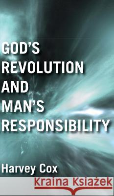 God's Revolution and Man's Responsibility Harvey Cox 9781498295659