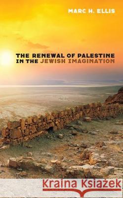 The Renewal of Palestine in the Jewish Imagination Marc H Ellis 9781498296564