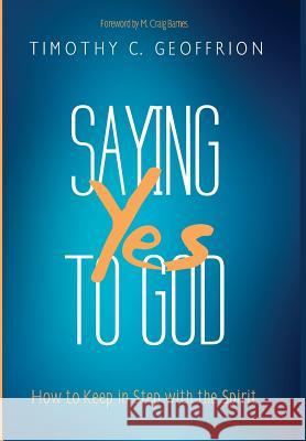 Saying Yes to God Timothy C Geoffrion, M Craig Barnes 9781498297080 Cascade Books