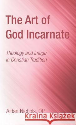 The Art of God Incarnate Aidan Op Nichols 9781498297486 Wipf & Stock Publishers