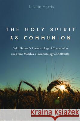 The Holy Spirit as Communion I Leon Harris 9781498297516 Pickwick Publications