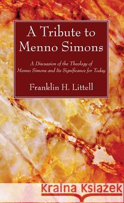 A Tribute to Menno Simons Franklin H. Littell 9781498297738 Wipf & Stock Publishers