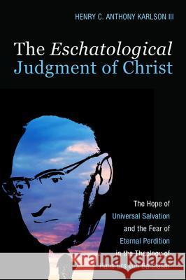 The Eschatological Judgment of Christ Henry C. Anthony III Karlson 9781498297813