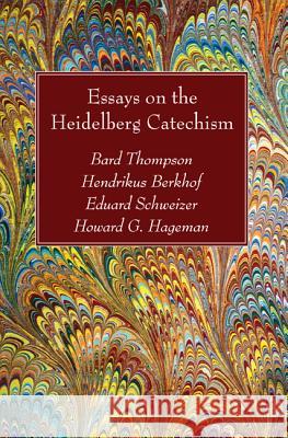 Essays on the Heidelberg Catechism Bard Thompson Hendrikus Berkhof Eduard Schweizer 9781498297929