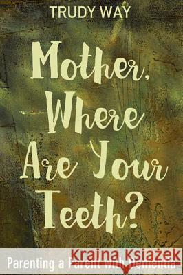 Mother, Where Are Your Teeth? Trudy Way 9781498298537 Resource Publications (CA)