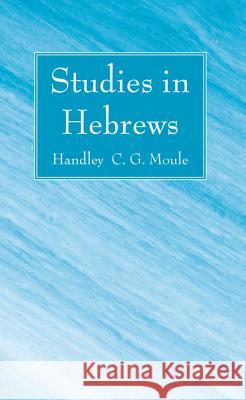 Studies in Hebrews Handley C. G. Moule 9781498298582