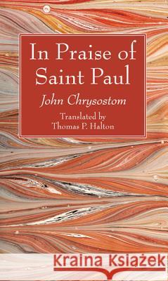 In Praise of Saint Paul John Chrysostom Thomas P. Halton 9781498298629 Wipf & Stock Publishers