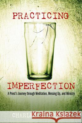 Practicing Imperfection Charles T. Dupree Curtis Almquist 9781498298704 Resource Publications (CA)