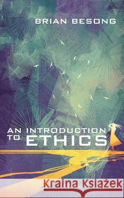 An Introduction to Ethics Brian Besong 9781498298919 Cascade Books