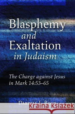 Blasphemy and Exaltation in Judaism Darrell L., PH.D. Bock 9781498299459