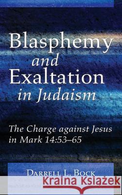 Blasphemy and Exaltation in Judaism Darrell L Bock, PH D 9781498299466