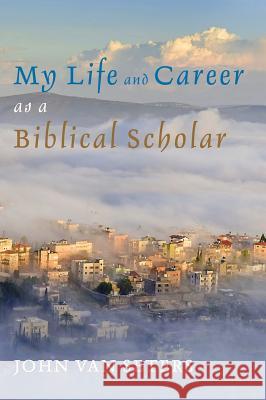 My Life and Career as a Biblical Scholar John Van Seters 9781498299565 Cascade Books