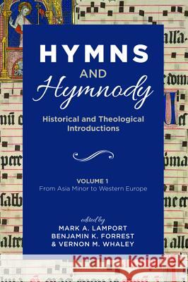 Hymns and Hymnody: Historical and Theological Introductions, Volume 1 Mark A. Lamport Benjamin K. Forrest Vernon M. Whaley 9781498299800 Cascade Books