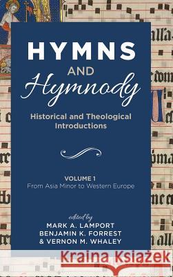 Hymns and Hymnody: Historical and Theological Introductions, Volume 1 Mark A. Lamport Benjamin K. Forrest Vernon M. Whaley 9781498299824