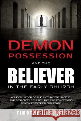 Demon Possession and the Believer in the Early Church Timothy J Kamps 9781498402422