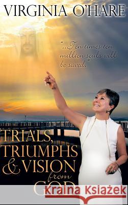 Trials, Triumphs, and Vision from God Virginia O'Hare 9781498402743 Xulon Press