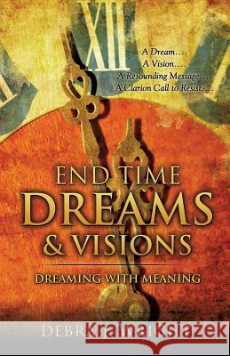 End Time Dreams & Visions Debra J Wright 9781498404419