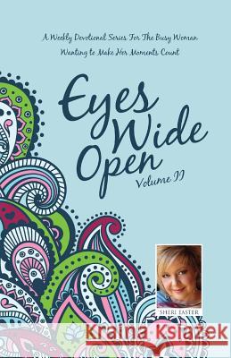 Eyes Wide Open: A Weekly Devotional Series for the Busy Woman Wanting to Make Her Moments Count Volume II Sheri Easter 9781498404822