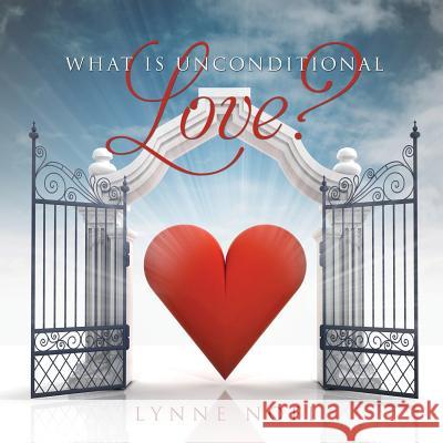What Is Unconditional Love? Lynne Nofi 9781498404921 Xulon Press