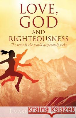 Love, God and Righteousness Emake Ugiomoh, Jr 9781498405263