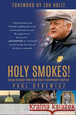 Holy Smokes!: Golden Guidance from Notre Dame's Championship Chaplain Paul Dykewicz, Lou Holtz 9781498406895 Xulon Press