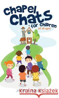 Chapel Chats for Children (of All Ages) Jerald R Borgie 9781498407052